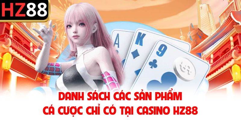 Danh sách các sản phẩm cá cược chỉ có tại Casino HZ88
